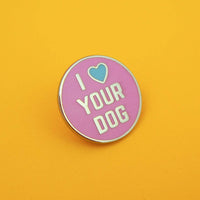 I Love Your Dog Pin