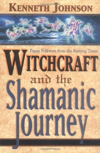 Witchcraft And The Shamanic Journey by Kenneth Johnson