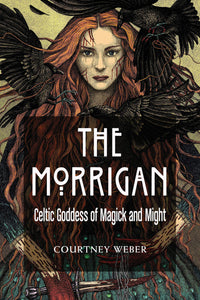 Morrigan: Celtic Goddess of Magick and Might by Courtney Weber.