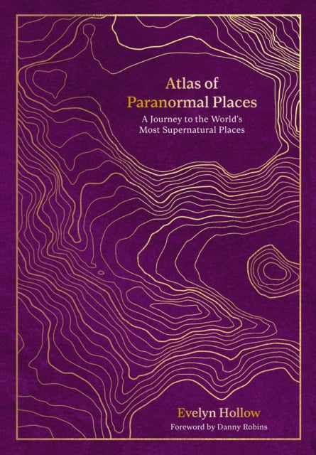 Atlas of Paranormal Places : A Journey to the World's Most Supernatural Places