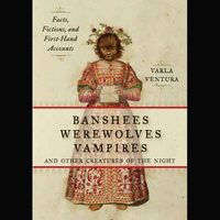 Banshees, Werewolves, Vampires and Other Creatures of the Night by Varla Ventura