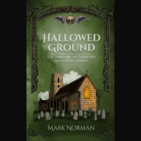 Hallowed Ground The Folklore of Churches and Churchyards by Mark Norman