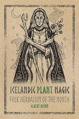 Icelandic Plant Magic: Folk Herbalism of the North by Albert Björn