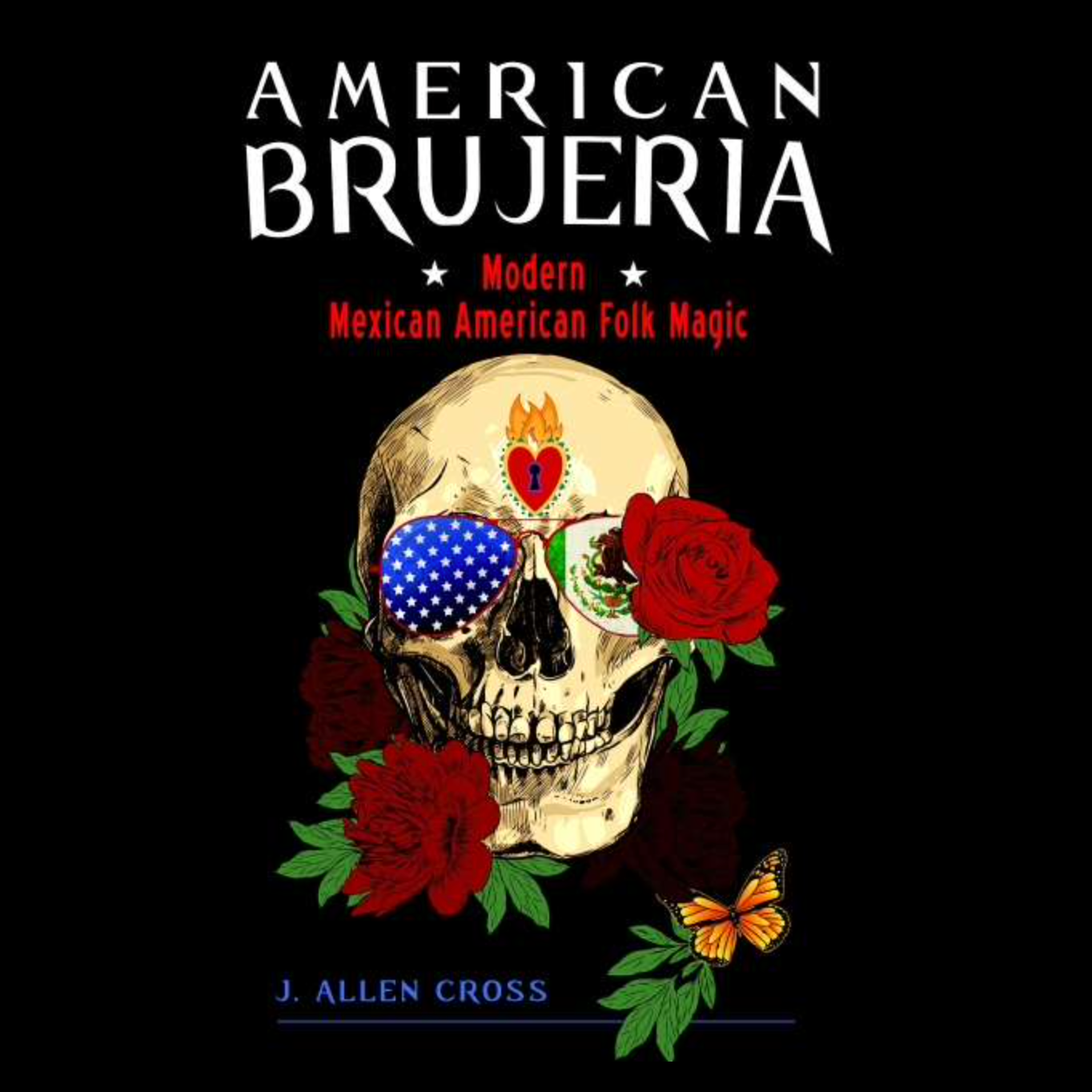 American Brujeria, Modern Mexican American Folk Magic- by J. Allen Cross