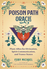 The Poison Path Oracle: Plant Allies for Divination, Spirit Communication, and Trance States