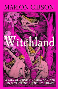 Witchland: A Tale of Witch Hunting and War in Seventeenth-Century Britain