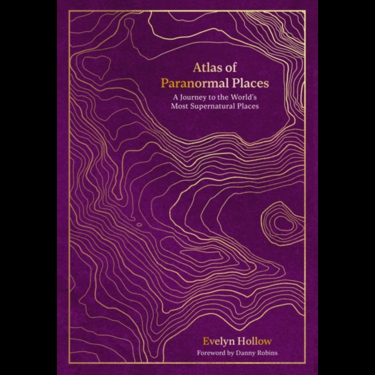 Atlas of Paranormal Places : A Journey to the World's Most Supernatural Places