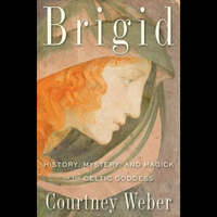 Brigid: History, Mystery, and Magick of the Celtic Goddess by Courtney Weber