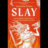 Slay: Ancient legends of female slayers and the hidden mythology of dragons